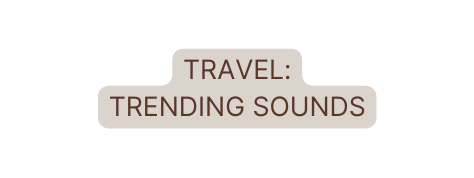 tRAVEL trending sounds