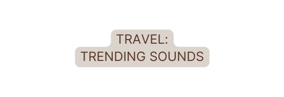 tRAVEL trending sounds