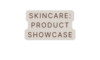 SKINCARE PRODUCT SHOWCASE